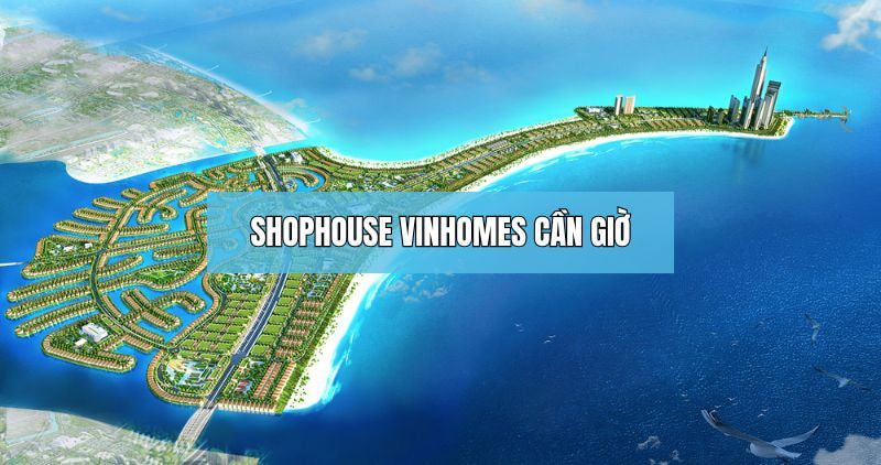 Shophouse Vinhomes Cần Giờ – sản phẩm thương mại nổi bật của Vinhomes Green Paradise.